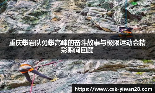 重庆攀岩队勇攀高峰的奋斗故事与极限运动会精彩瞬间回顾